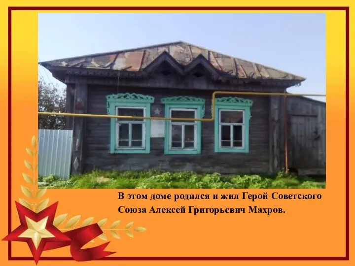 В этом доме родился и жил Герой Советского Союза Алексей Григорьевич Махров.