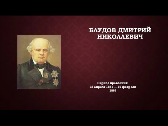 БЛУДОВ ДМИТРИЙ НИКОЛАЕВИЧ Период правления: 23 апреля 1861 — 19 февраля 1864