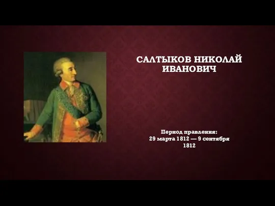 САЛТЫКОВ НИКОЛАЙ ИВАНОВИЧ Период правления: 29 марта 1812 — 9 сентября 1812