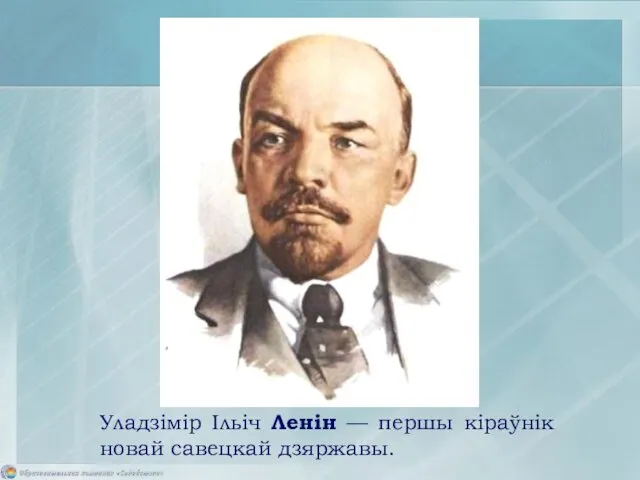 Уладзімір Ільіч Ленін — першы кіраўнік новай савецкай дзяржавы.