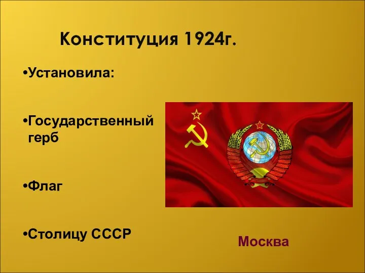 Конституция 1924г. Установила: Государственный герб Флаг Столицу СССР Москва