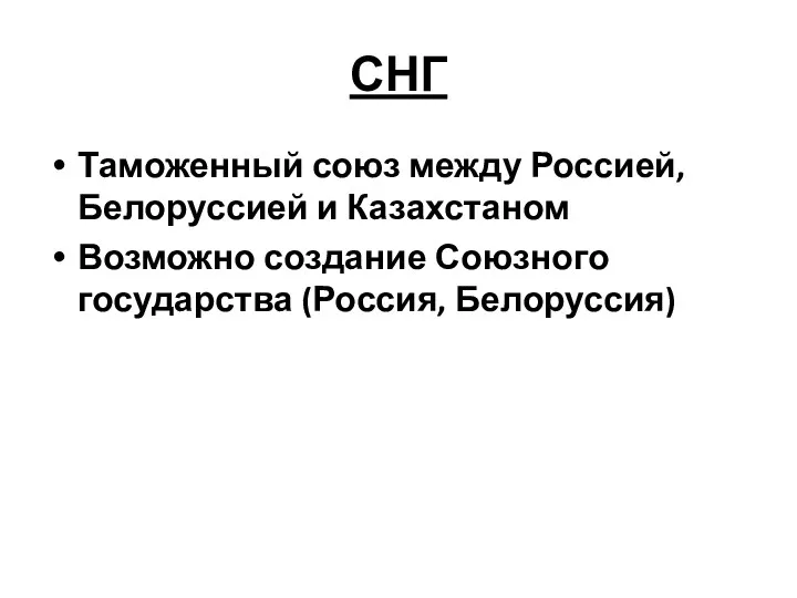 СНГ Таможенный союз между Россией, Белоруссией и Казахстаном Возможно создание Союзного государства (Россия, Белоруссия)