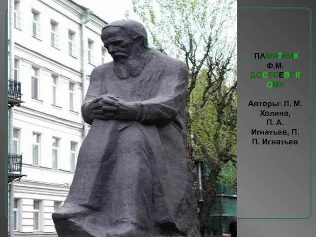 ПАМЯТНИК Ф.М. ДОСТОЕВСКОМУ Авторы: Л. М. Холина, П. А. Игнатьев, П. П. Игнатьев