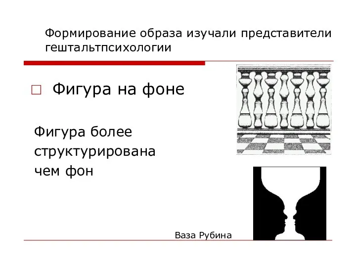 Формирование образа изучали представители гештальтпсихологии Фигура на фоне Фигура более структурирована чем фон Ваза Рубина