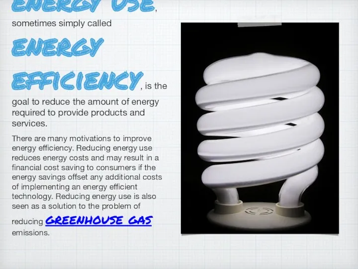 Efficient energy use, sometimes simply called energy efficiency, is the