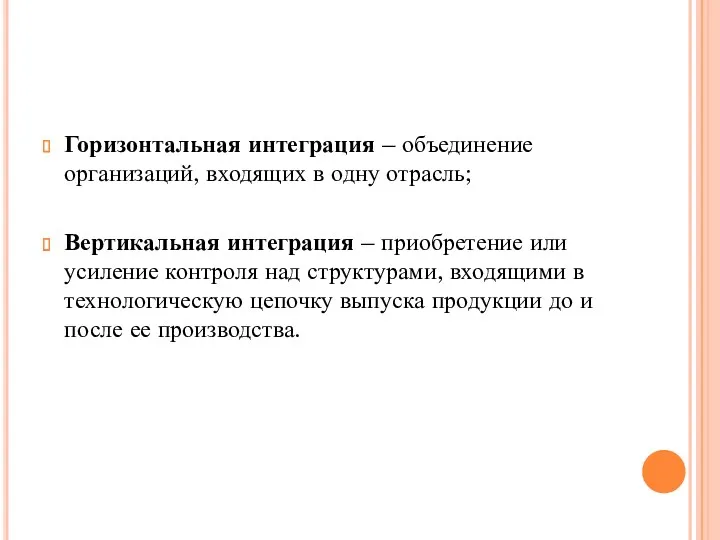 Горизонтальная интеграция – объединение организаций, входящих в одну отрасль; Вертикальная интеграция – приобретение