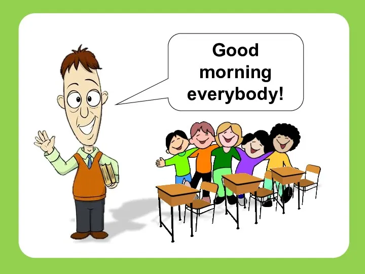 Good morning everybody! teachers