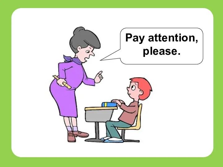 Pay attention, please. teachers