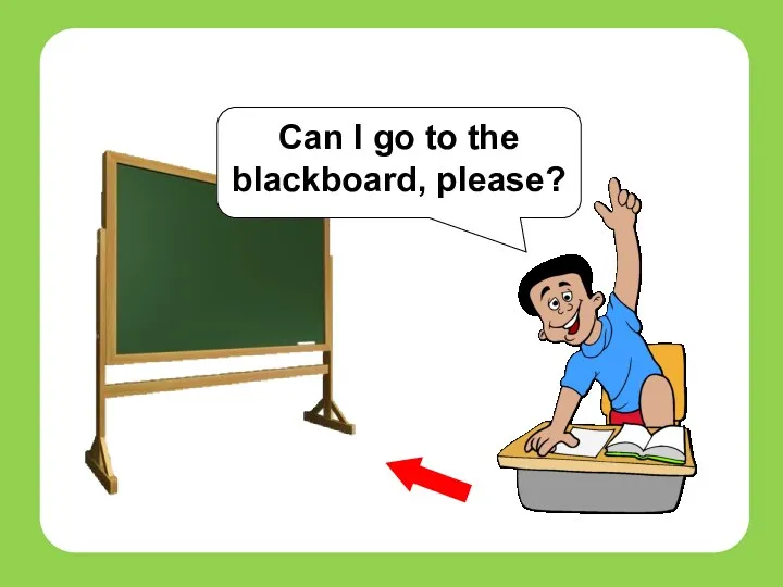 students Can I go to the blackboard, please?