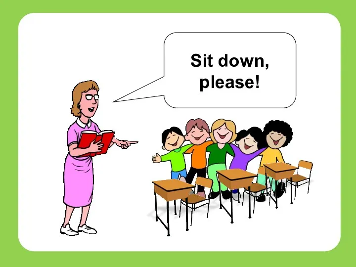 Sit down, please! teachers