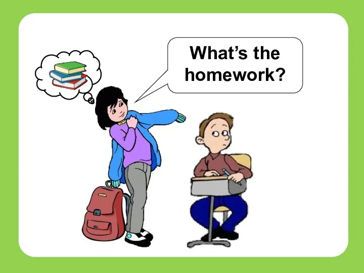 What’s the homework? students
