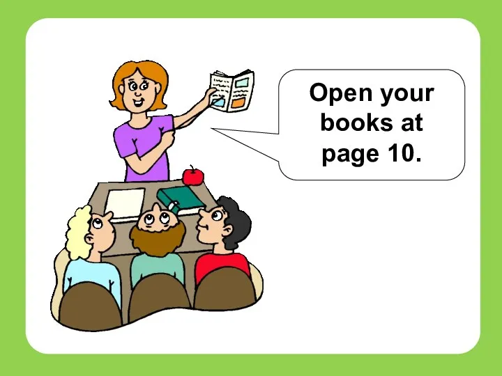 Open your books at page 10. teachers
