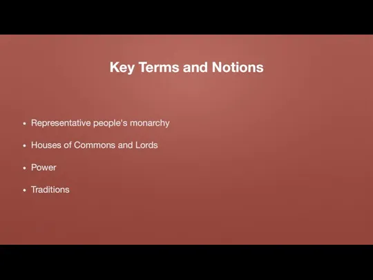 Key Terms and Notions Representative people's monarchy Houses of Commons and Lords Power Traditions
