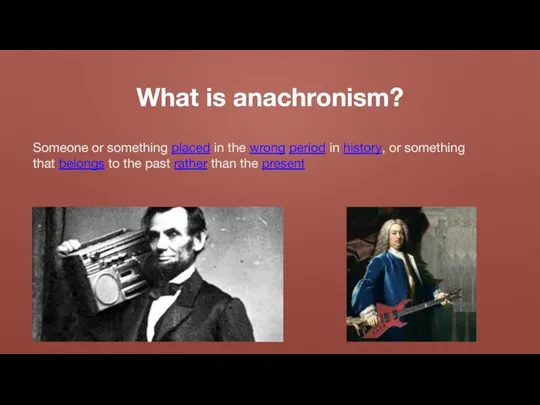 What is anachronism? Someone or something placed in the wrong