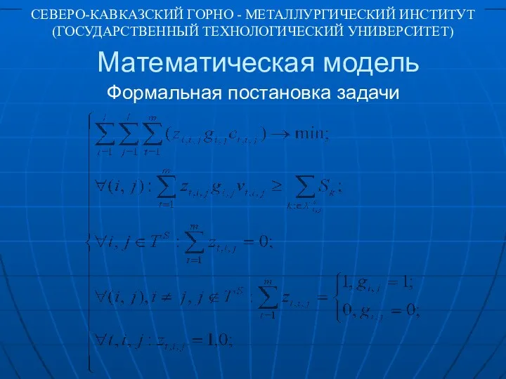 Математическая модель Формальная постановка задачи СЕВЕРО-КАВКАЗСКИЙ ГОРНО - МЕТАЛЛУРГИЧЕСКИЙ ИНСТИТУТ (ГОСУДАРСТВЕННЫЙ ТЕХНОЛОГИЧЕСКИЙ УНИВЕРСИТЕТ)