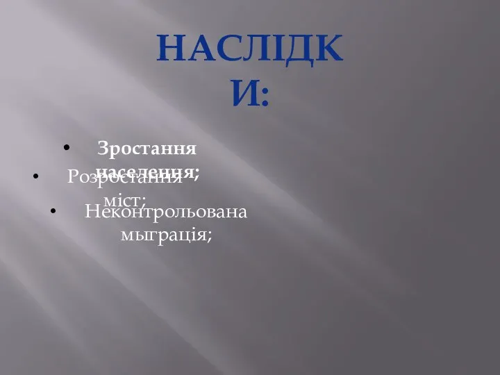 НАСЛІДКИ: Зростання населення; Розростання міст; Неконтрольована мыграція;