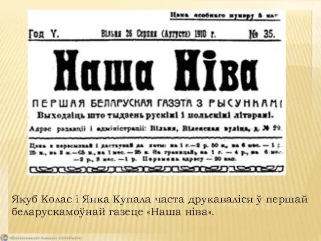 Якуб Колас і Янка Купала часта друкаваліся ў першай беларускамоўнай газеце «Наша ніва».