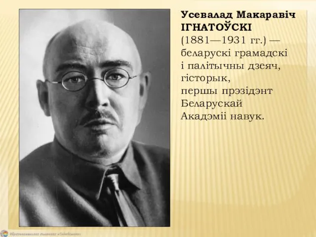 Усевалад Макаравіч ІГНАТОЎСКІ (1881—1931 гг.) — беларускі грамадскі і палітычны