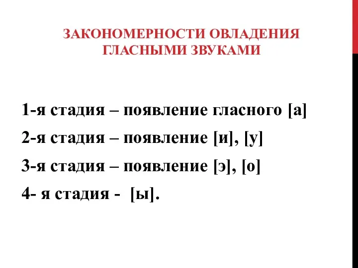 ЗАКОНОМЕРНОСТИ ОВЛАДЕНИЯ ГЛАСНЫМИ ЗВУКАМИ 1-я стадия – появление гласного [а]