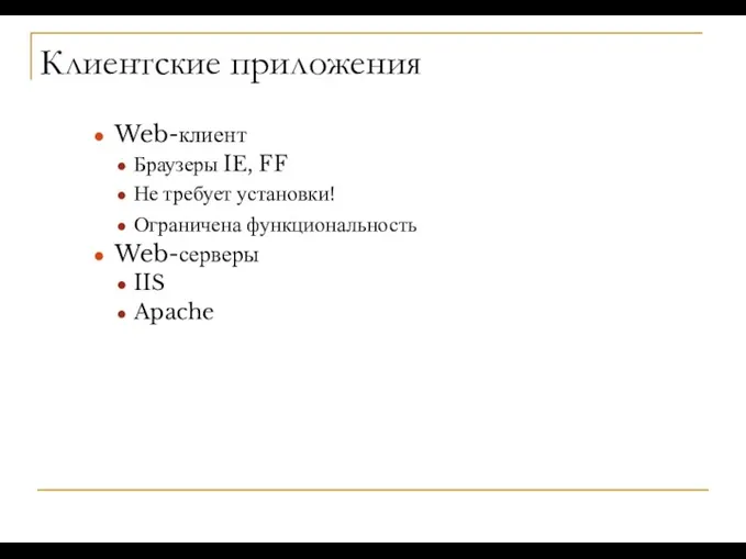 Клиентские приложения Web-клиент Браузеры IE, FF Не требует установки! Ограничена функциональность Web-серверы IIS Apache