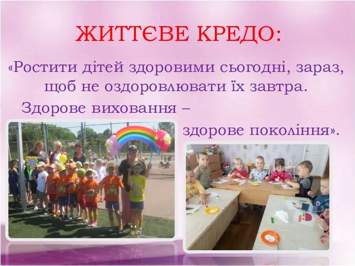 ЖИТТЄВЕ КРЕДО: «Ростити дітей здоровими сьогодні, зараз, щоб не оздоровлювати