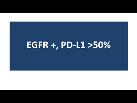 EGFR +, PD-L1 >50%