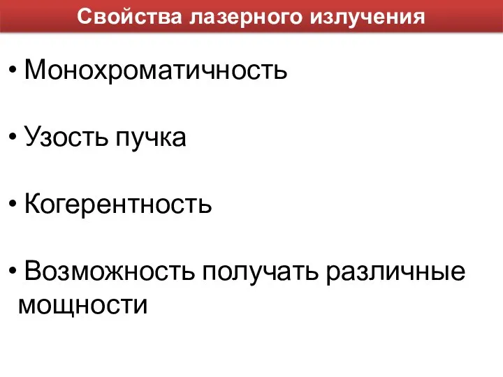 Свойства лазерного излучения Монохроматичность Узость пучка Когерентность Возможность получать различные мощности