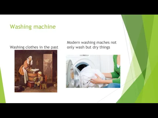 Washing machine Washing clothes in the past Modern washing maches not only wash but dry things