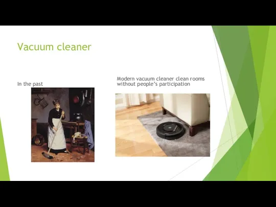 Vacuum cleaner In the past Modern vacuum cleaner clean rooms without people’s participation