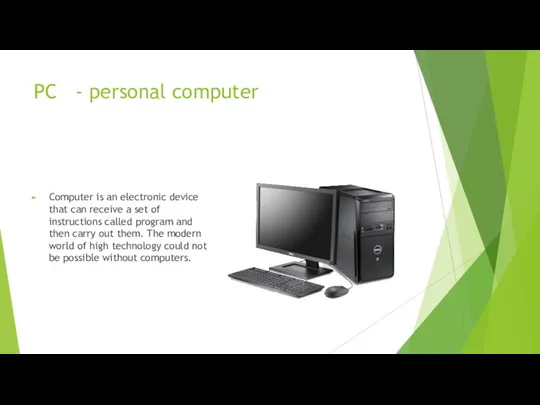 PC - personal computer Computer is an electronic device that