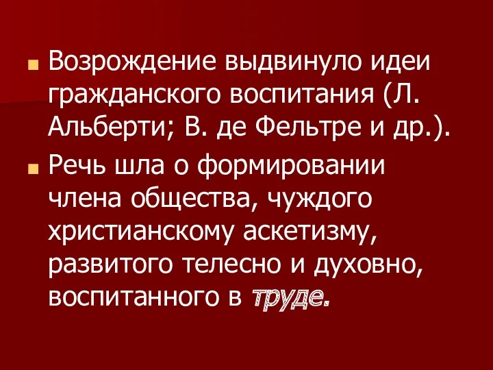 Возрождение выдвинуло идеи гражданского воспитания (Л.Альберти; В. де Фельтре и