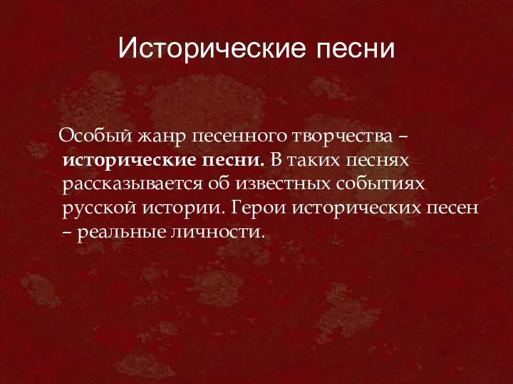 Исторические песни Особый жанр песенного творчества – исторические песни. В