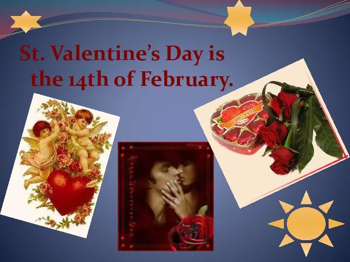 St. Valentine’s Day is the 14th of February.