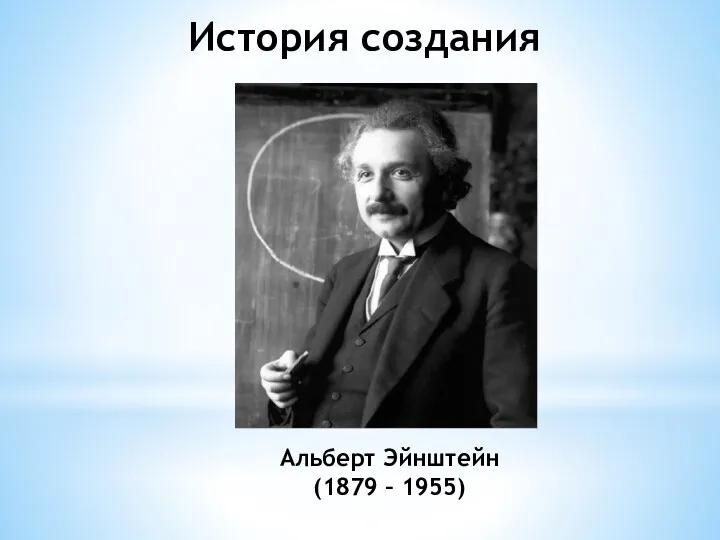 Альберт Эйнштейн (1879 – 1955) История создания