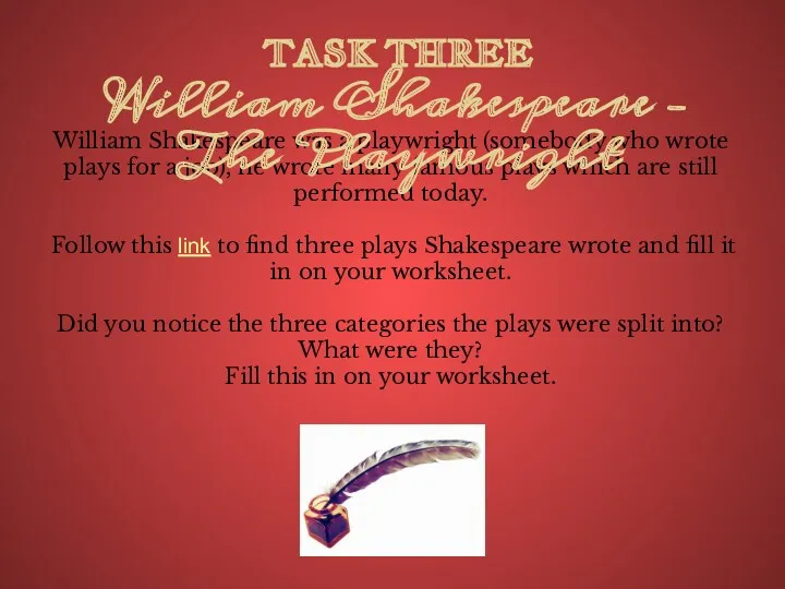 William Shakespeare was a playwright (somebody who wrote plays for