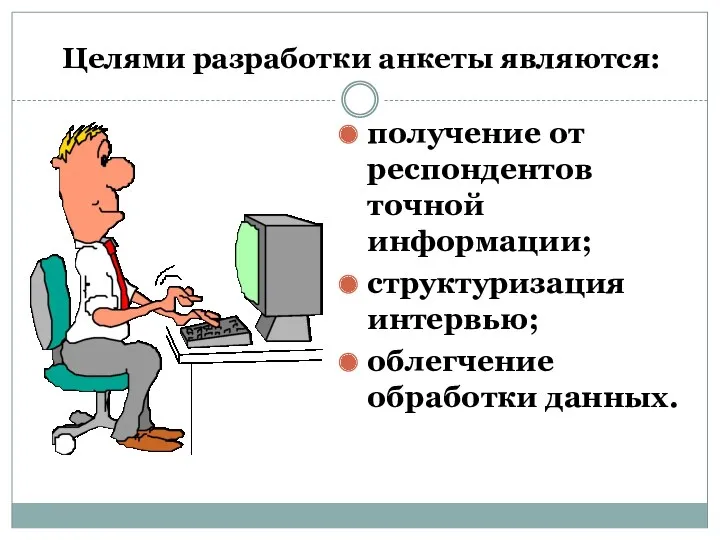 Целями разработки анкеты являются: получение от респондентов точной информации; структуризация интервью; облегчение обработки данных.