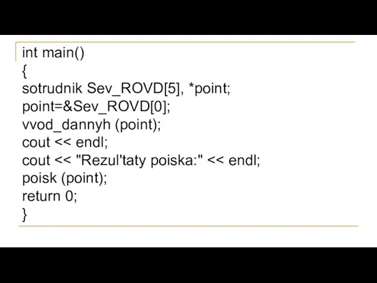 int main() { sotrudnik Sev_ROVD[5], *point; point=&Sev_ROVD[0]; vvod_dannyh (point); cout cout poisk (point); return 0; }