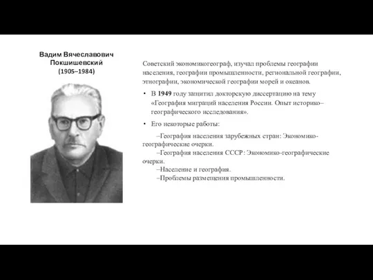 Вадим Вячеславович Покшишевский (1905–1984) Советский экономикогеограф, изучал проблемы географии населения,