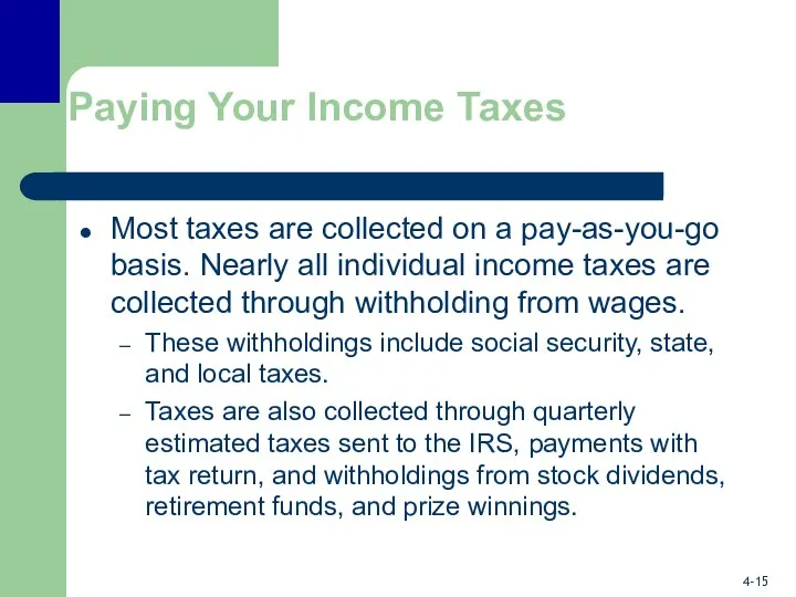 Paying Your Income Taxes Most taxes are collected on a