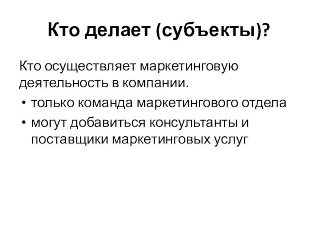 Кто делает (субъекты)? Кто осуществляет маркетинговую деятельность в компании. только