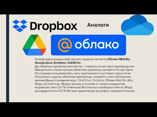 Основными конкурентами данного сервиса являются Облако Mail.Ru, Google Диск, Dropbox, OneDrive. Да, облачных