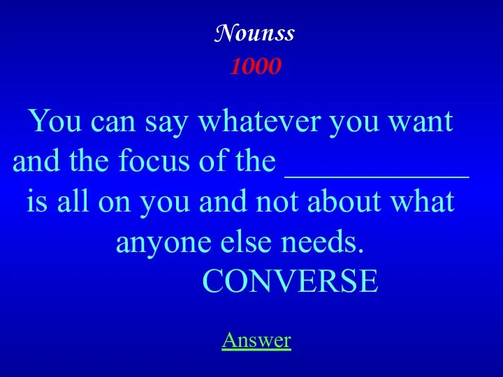 Answer Nounss 1000 You can say whatever you want and the focus of