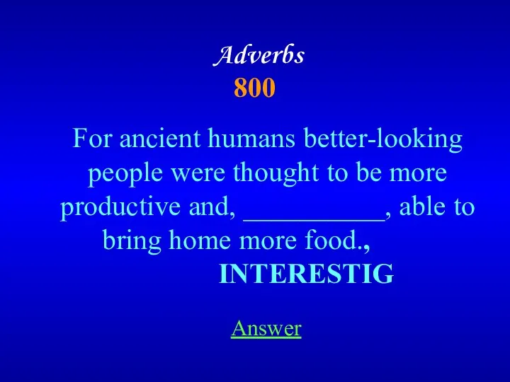 Adverbs 800 For ancient humans better-looking people were thought to be more productive