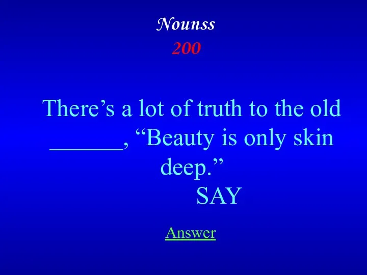 Nounss 200 Answer There’s a lot of truth to the old ______, “Beauty
