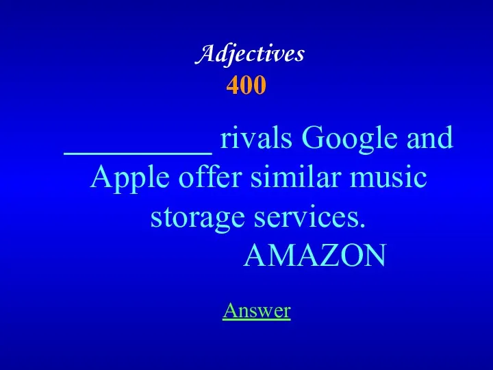 Adjectives 400 _________ rivals Google and Apple offer similar music storage services. AMAZON Answer