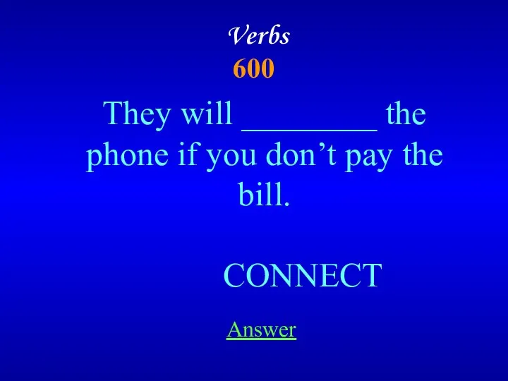 Verbs 600 They will ________ the phone if you don’t pay the bill. CONNECT Answer