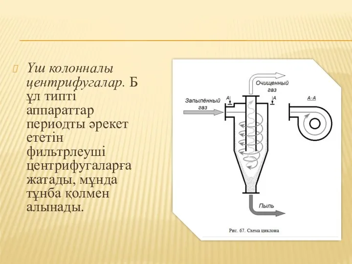 Үш колонналы центрифугалар. Бұл типті аппараттар периодты әрекет ететін фильтрлеуші центрифугаларға жатады, мұнда тұнба қолмен алынады.