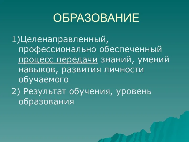 ОБРАЗОВАНИЕ 1)Целенаправленный, профессионально обеспеченный процесс передачи знаний, умений навыков, развития