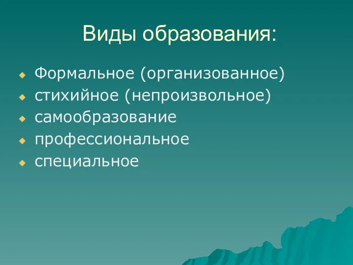 Виды образования: Формальное (организованное) стихийное (непроизвольное) самообразование профессиональное специальное