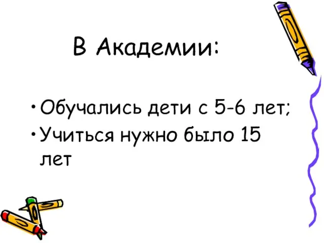 В Академии: Обучались дети с 5-6 лет; Учиться нужно было 15 лет